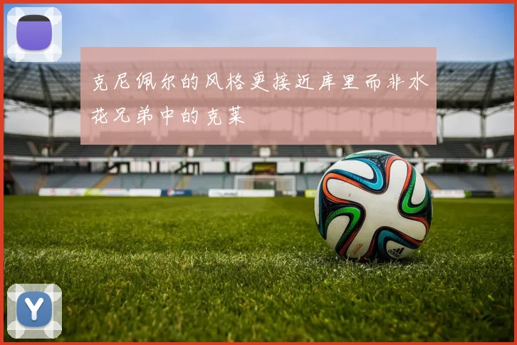 克尼佩尔的风格更接近库里而非水花兄弟中的克莱