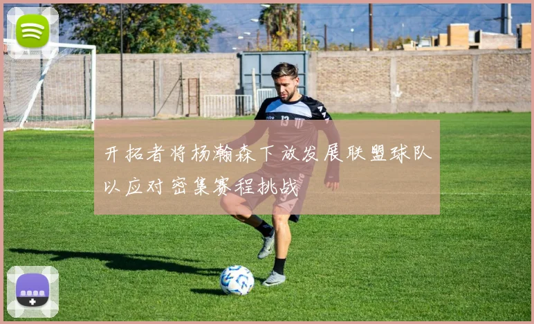 开拓者将杨瀚森下放发展联盟球队以应对密集赛程挑战